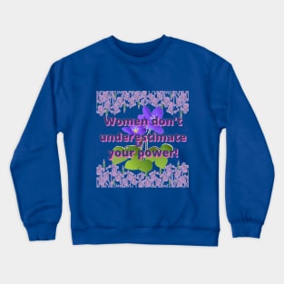 Women don't underestimate your power: flower art Crewneck Sweatshirt